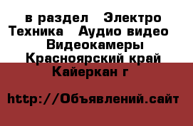  в раздел : Электро-Техника » Аудио-видео »  » Видеокамеры . Красноярский край,Кайеркан г.